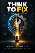 Think To Fix — The Troubleshooter's Mindset, Book One by Amaury J. Agoncillo